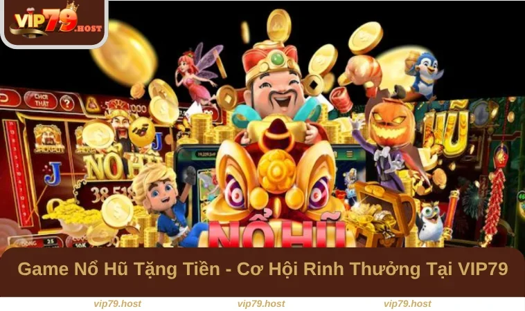 Game Nổ Hũ Tặng Tiền - Cơ Hội Rinh Thưởng Tại VIP79 1 Game Nổ Hũ Tặng Tiền