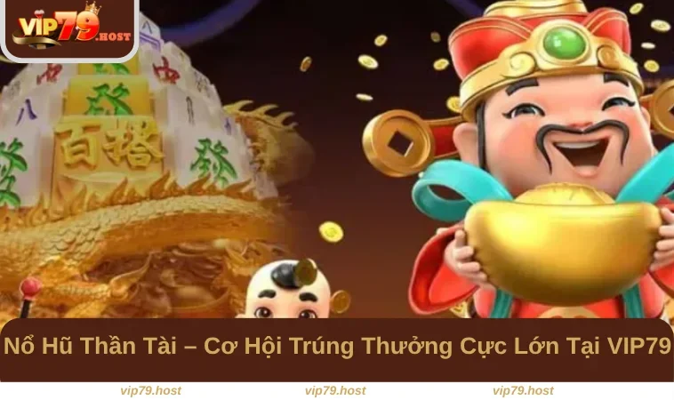 Nổ Hũ Thần Tài – Cơ Hội Trúng Thưởng Cực Lớn Tại VIP79 19 Nổ Hũ Thần Tài